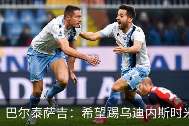 巴尔泰萨吉：希望踢乌迪内斯时米兰完成救赎 阿莫林让我享受比赛