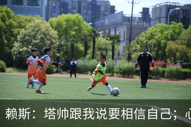 赖斯：塔帅跟我说要相信自己；心中现役最好任意球手是索博